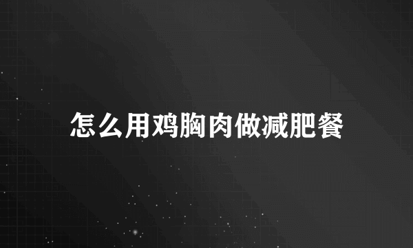 怎么用鸡胸肉做减肥餐