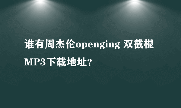 谁有周杰伦openging 双截棍MP3下载地址？