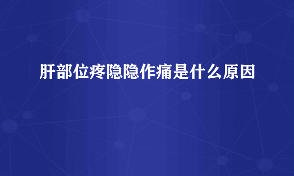 肝部位疼隐隐作痛是什么原因