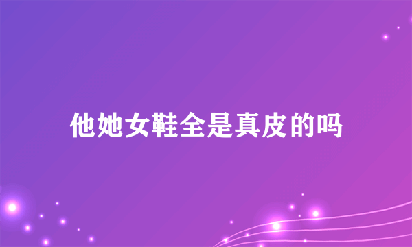 他她女鞋全是真皮的吗