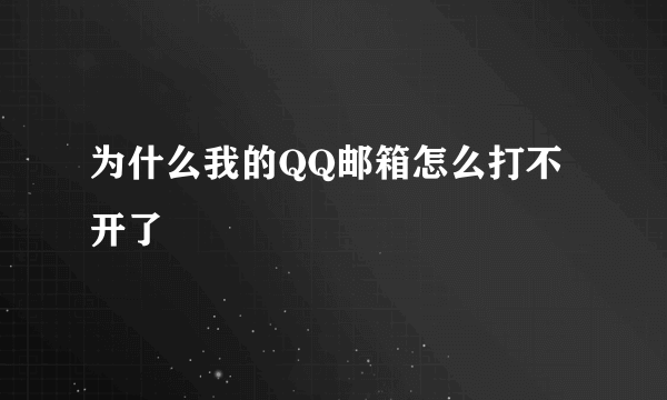 为什么我的QQ邮箱怎么打不开了