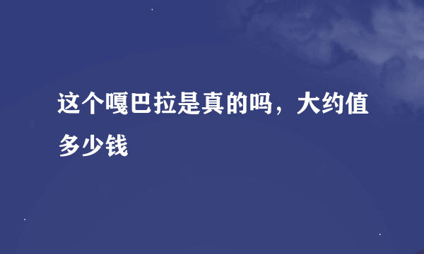 这个嘎巴拉是真的吗，大约值多少钱