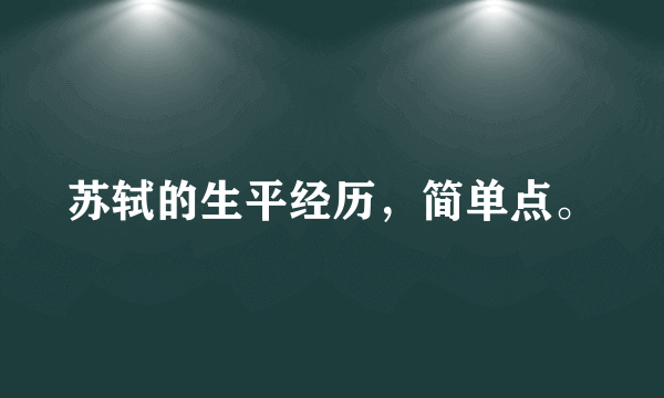 苏轼的生平经历，简单点。