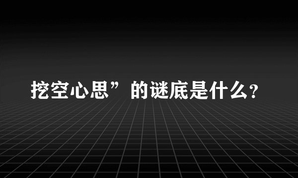 挖空心思”的谜底是什么？