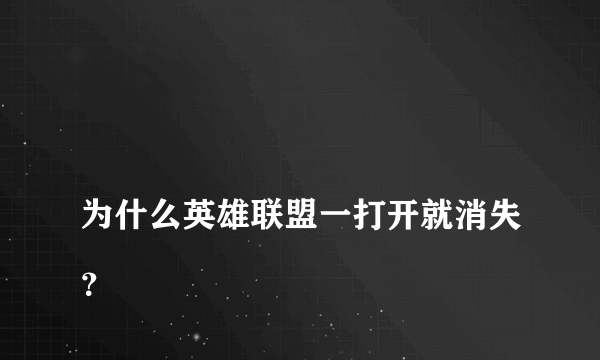 
为什么英雄联盟一打开就消失？
