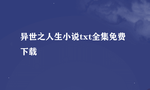 异世之人生小说txt全集免费下载