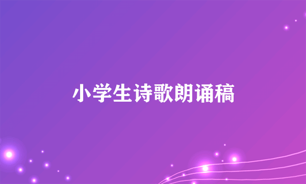 小学生诗歌朗诵稿