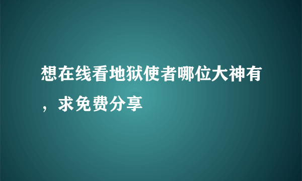 想在线看地狱使者哪位大神有，求免费分享