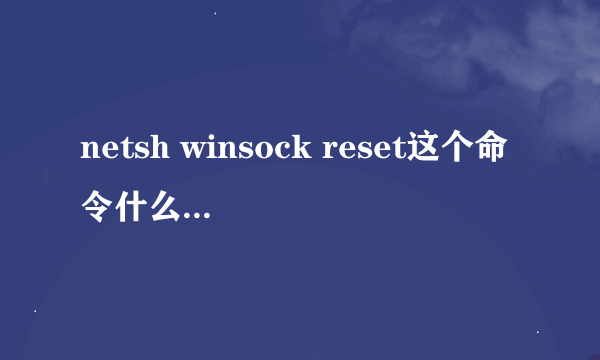 netsh winsock reset这个命令什么意思，怎么回事