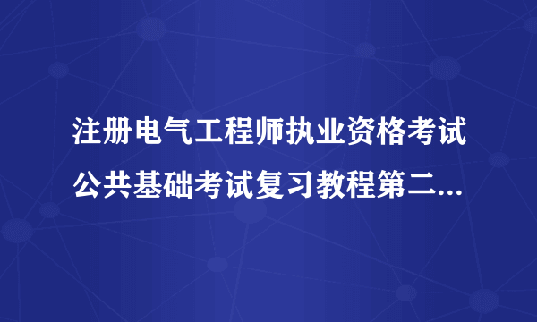 注册电气工程师执业资格考试公共基础考试复习教程第二版比第一版改了多少内容