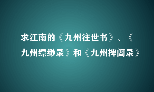 求江南的《九州往世书》、《九州缥缈录》和《九州捭阖录》