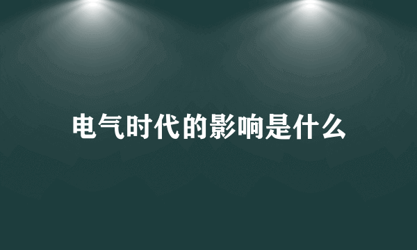 电气时代的影响是什么