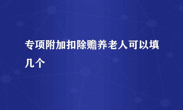 专项附加扣除赡养老人可以填几个