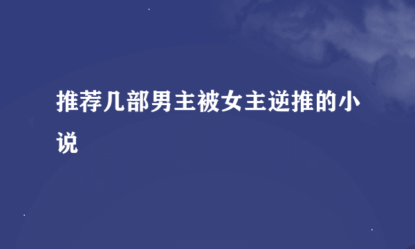 推荐几部男主被女主逆推的小说