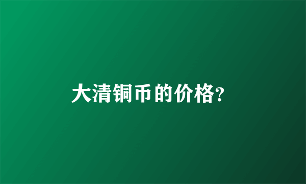 大清铜币的价格？