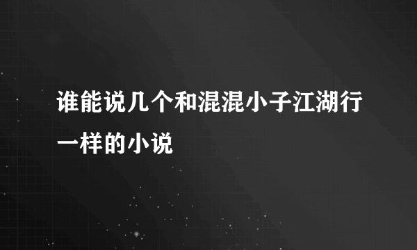 谁能说几个和混混小子江湖行一样的小说