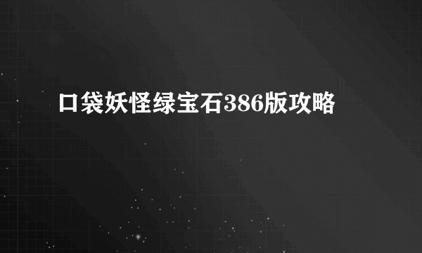 口袋妖怪绿宝石386版攻略