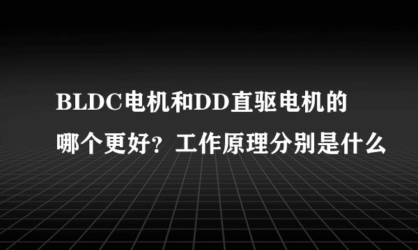 BLDC电机和DD直驱电机的哪个更好？工作原理分别是什么