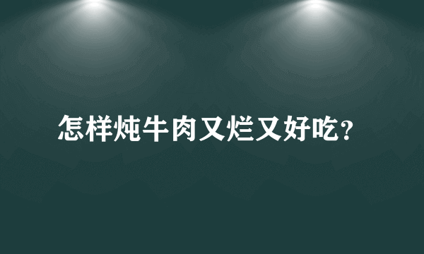 怎样炖牛肉又烂又好吃？