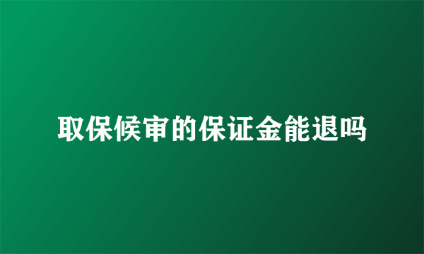 取保候审的保证金能退吗