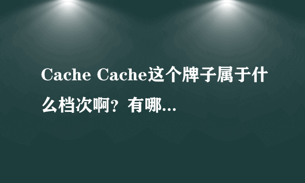 Cache Cache这个牌子属于什么档次啊？有哪些类似的牌子可以选啊？