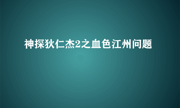 神探狄仁杰2之血色江州问题