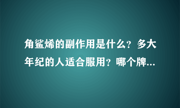 角鲨烯的副作用是什么？多大年纪的人适合服用？哪个牌子的比较好？