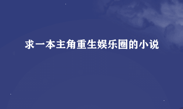 求一本主角重生娱乐圈的小说