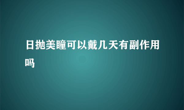 日抛美瞳可以戴几天有副作用吗