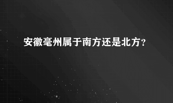 安徽毫州属于南方还是北方？