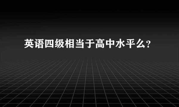 英语四级相当于高中水平么？