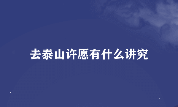 去泰山许愿有什么讲究