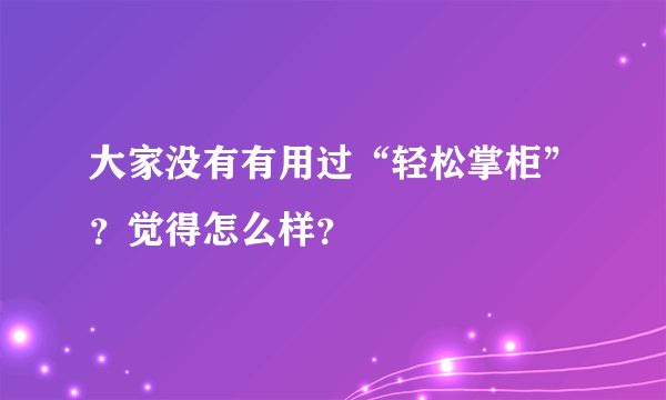 大家没有有用过“轻松掌柜”？觉得怎么样？