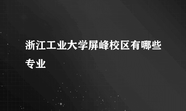 浙江工业大学屏峰校区有哪些专业