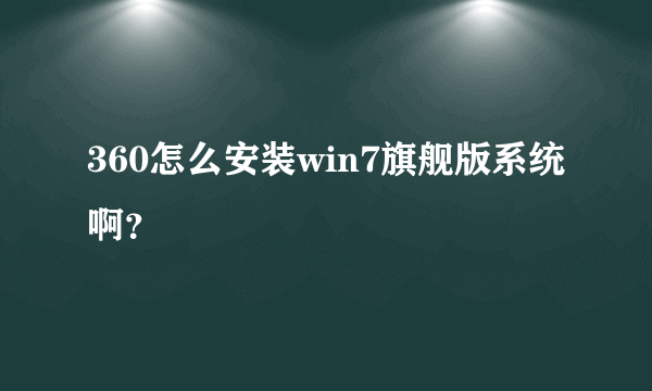 360怎么安装win7旗舰版系统啊？