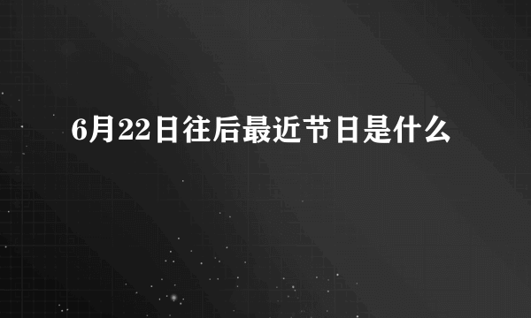 6月22日往后最近节日是什么