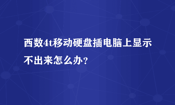 西数4t移动硬盘插电脑上显示不出来怎么办？