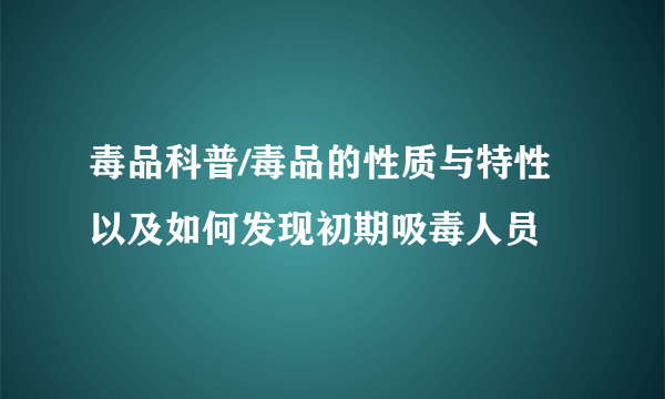 毒品科普/毒品的性质与特性以及如何发现初期吸毒人员