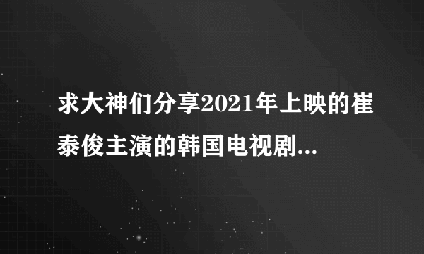 求大神们分享2021年上映的崔泰俊主演的韩国电视剧《所以我和黑粉结婚了》免费的百度网盘链接