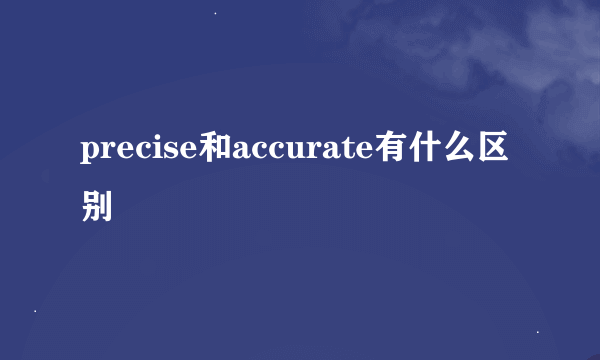 precise和accurate有什么区别