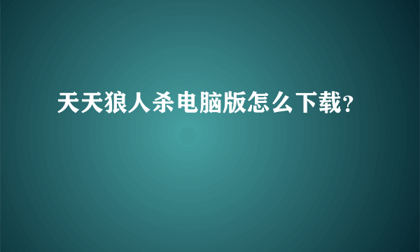 天天狼人杀电脑版怎么下载？