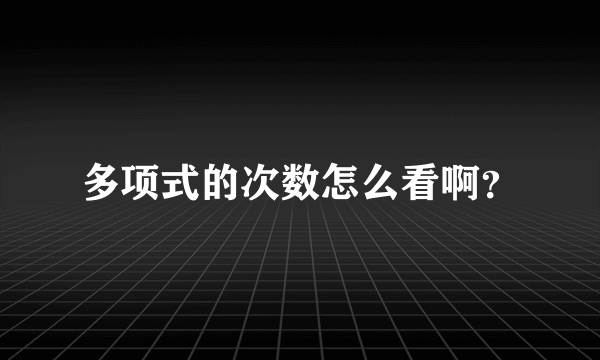 多项式的次数怎么看啊？