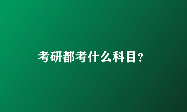 考研都考什么科目？