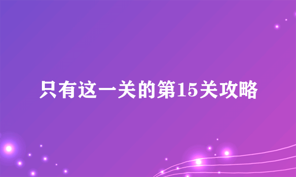 只有这一关的第15关攻略