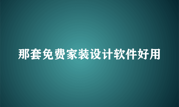 那套免费家装设计软件好用