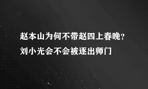 赵本山为何不带赵四上春晚？刘小光会不会被逐出师门