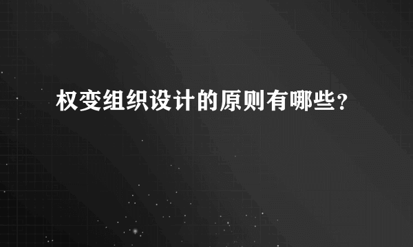 权变组织设计的原则有哪些？