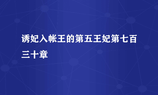 诱妃入帐王的第五王妃第七百三十章