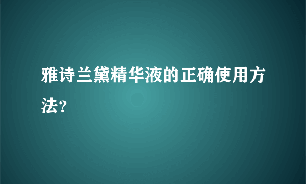 雅诗兰黛精华液的正确使用方法？