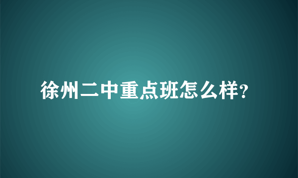 徐州二中重点班怎么样？